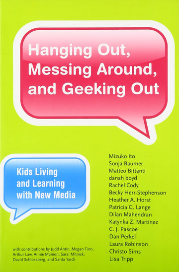 Hanging Out, Messing Around, and Geeking Out: Kids Living and Learning with New Media (John D. and Catherine T. MacArthur Foundation Series on Digital Media and Learning)