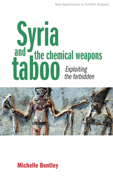 Syria and the chemical weapons taboo: Exploiting the forbidden (New Approaches to Conflict Analysis)