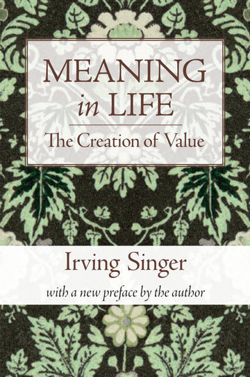 Meaning in Life, Volume 1: The Creation of Value (The Irving Singer Library)