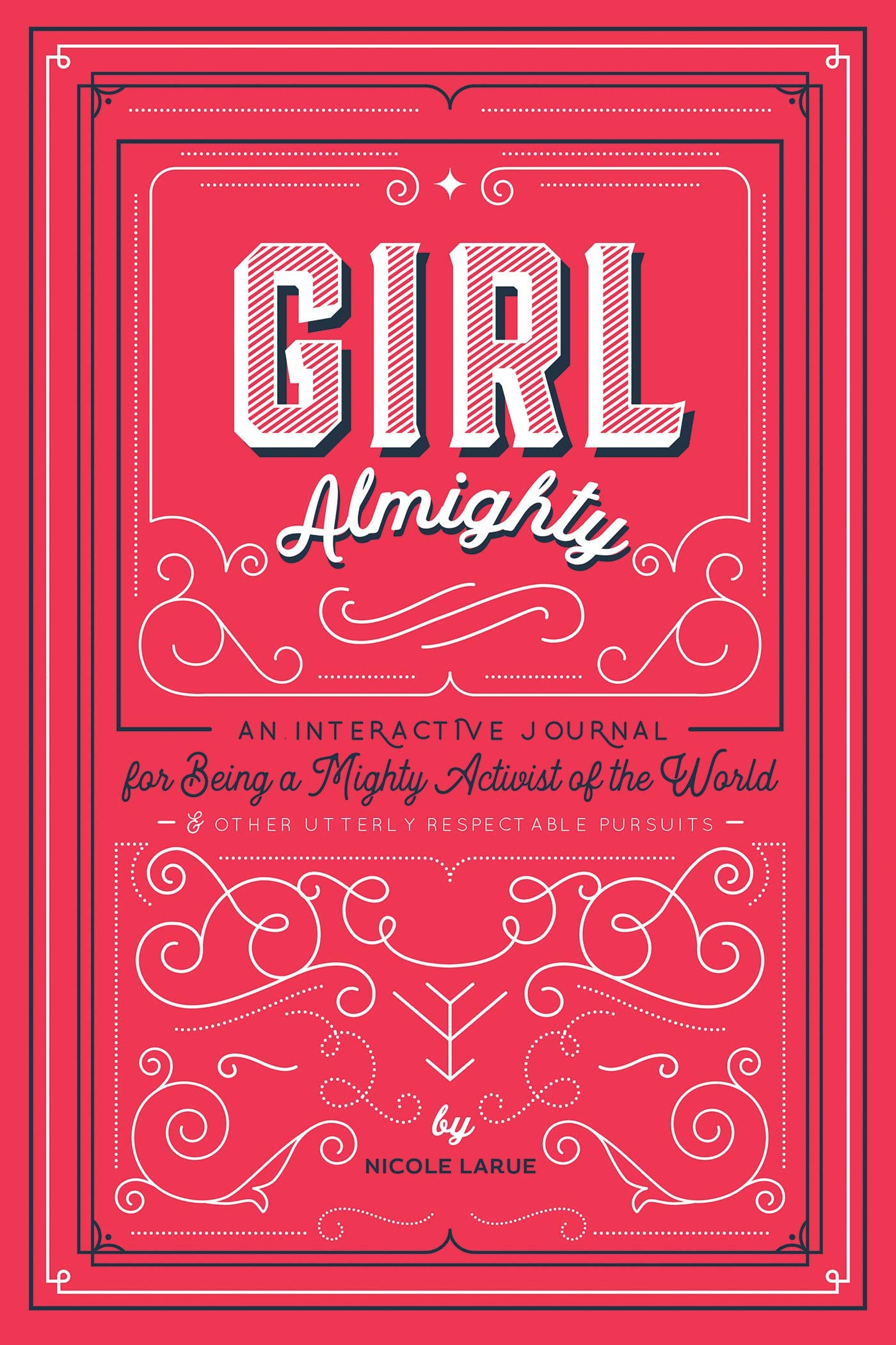 Girl Almighty: An Interactive Journal for Being a Mighty Activist of the World & Other Utterly Respectable Pursuits
