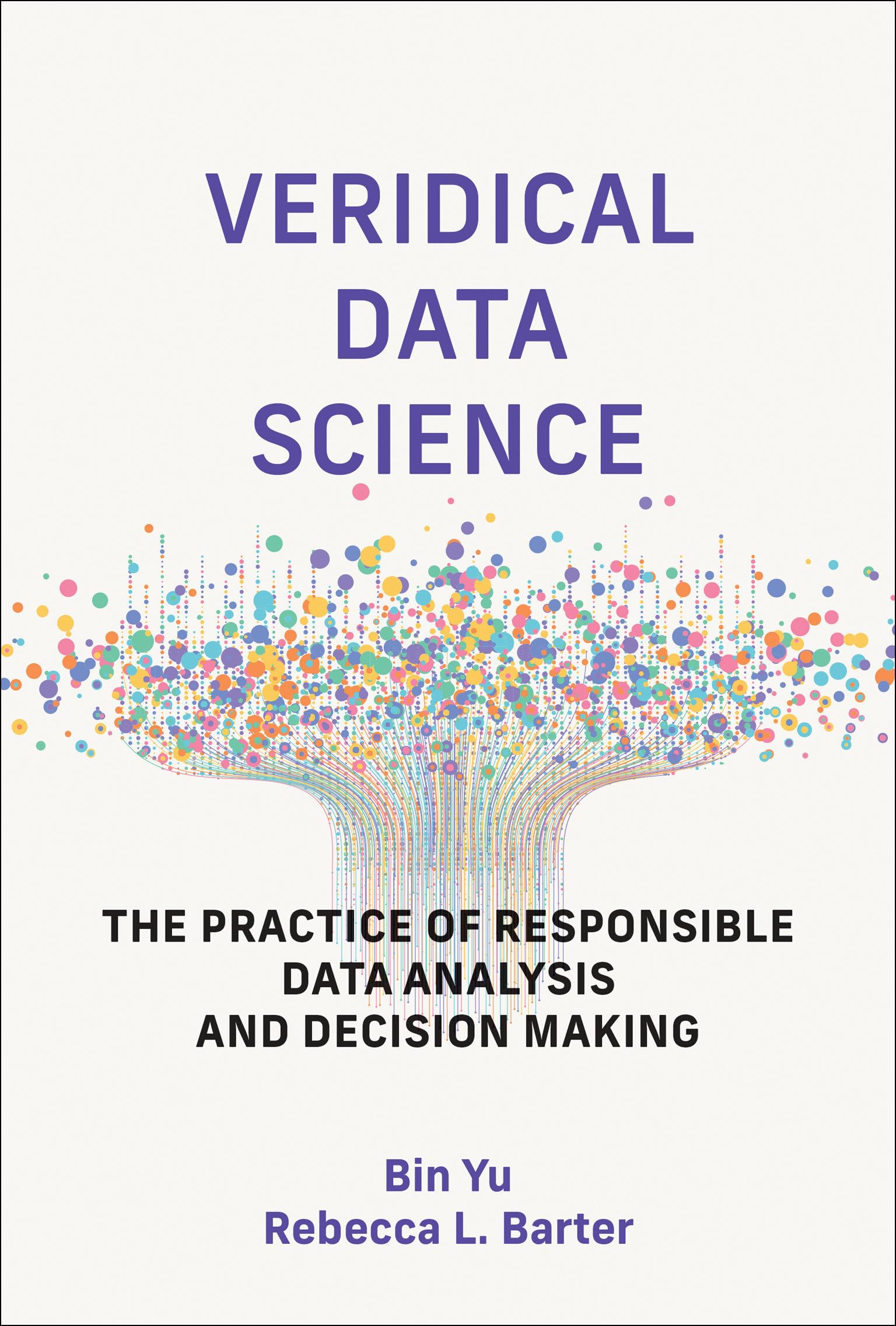 Veridical Data Science: The Practice of Responsible Data Analysis and Decision Making (Adaptive Computation and Machine Learning series)