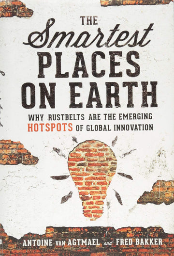 The Smartest Places on Earth: Why Rustbelts Are the Emerging Hotspots of Global Innovation
