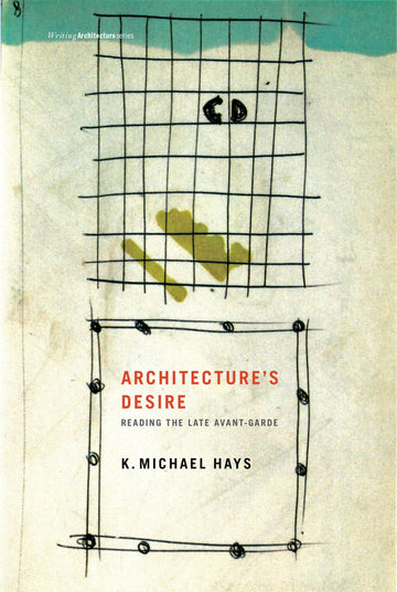 Architecture's Desire: Reading the Late Avant-garde (Writing Architecture)