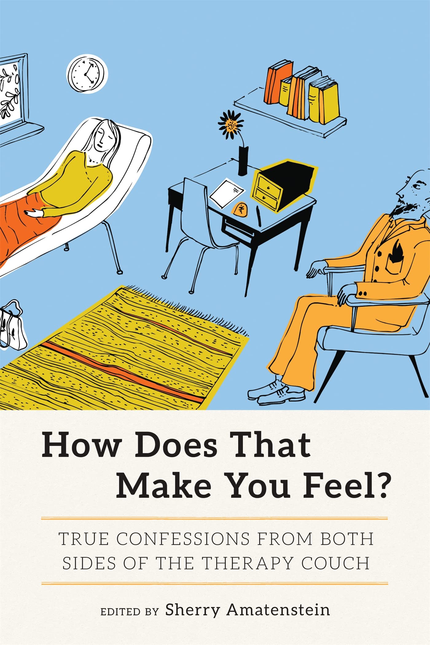 How Does That Make You Feel?: True Confessions from Both Sides of the Therapy Couch
