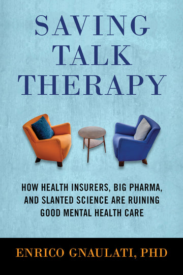 Saving Talk Therapy: How Health Insurers, Big Pharma, and Slanted Science are Ruining Good Mental Health Care
