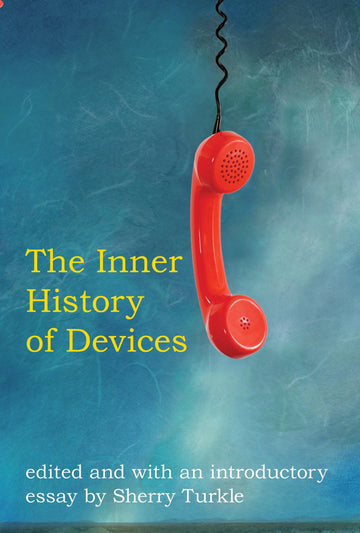 The Inner History of Devices (Mit Press)