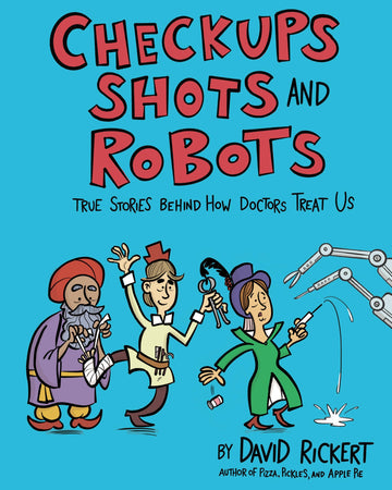 Checkups, Shots, and Robots: True Stories Behind How Doctors Treat Us