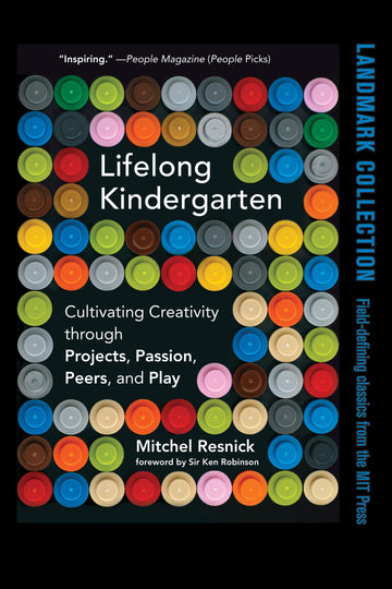 Lifelong Kindergarten: Cultivating Creativity through Projects, Passion, Peers, and Play (Mit Press)