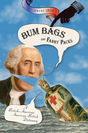 Bum Bags and Fanny Packs : A British-American American-British Dictionary
