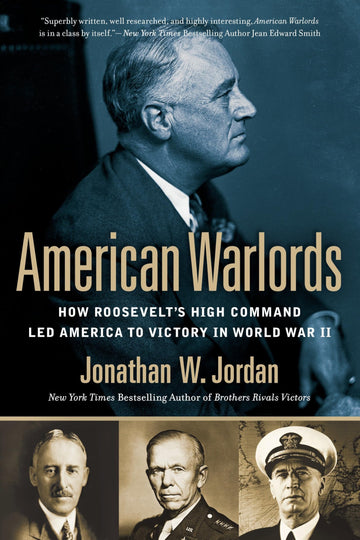 American Warlords: How Roosevelt's High Command Led America to Victory in World War II