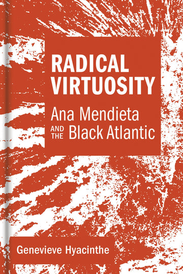 Radical Virtuosity: Ana Mendieta and the Black Atlantic (Mit Press)