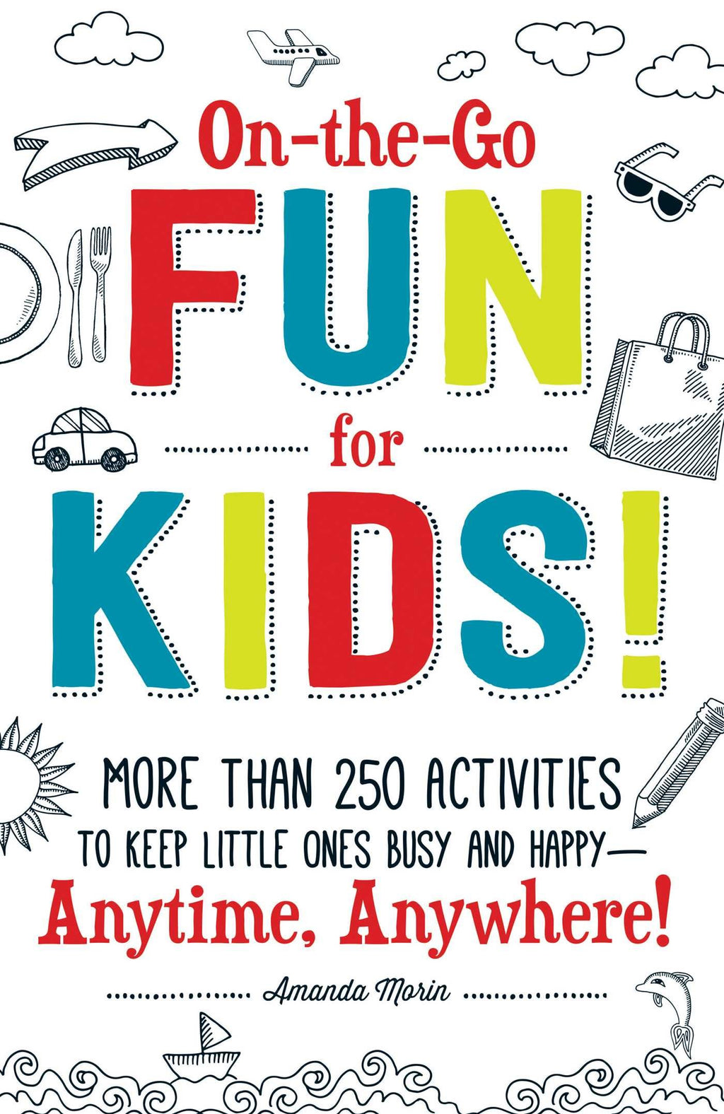 On-the-Go Fun for Kids!: More Than 250 Activities to Keep Little Ones Busy and Happy--Anytime, Anywhere!