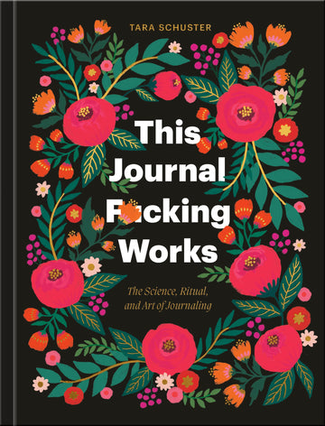 This Journal F*cking Works: The Science, Ritual, and Art of Journaling