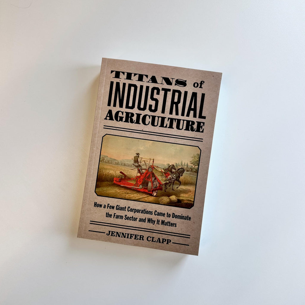Titans of Industrial Agriculture: How a Few Giant Corporations Came to Dominate the Farm Sector and Why It Matters (One Planet)