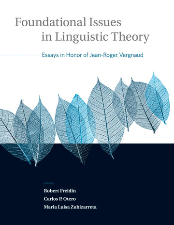 Foundational Issues in Linguistic Theory: Essays in Honor of Jean-Roger Vergnaud (Current Studies in Linguistics)
