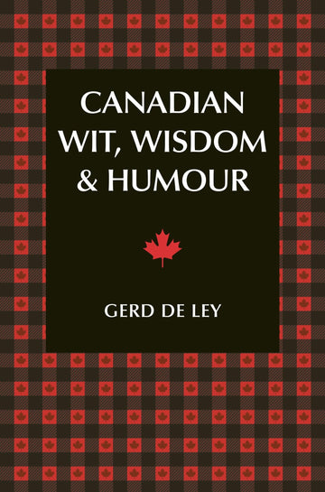 Canadian Wit, Wisdom & Humour: The Complete Collection of Canadian Jokes, One-Liners & Witty Sayings
