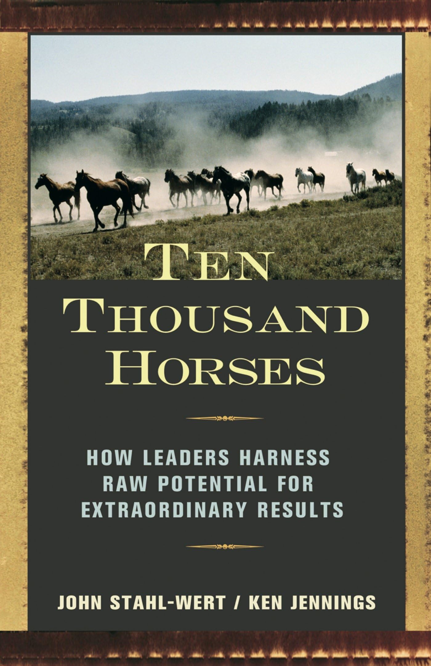 Ten Thousand Horses: How Leaders Harness Raw Potential for Extraordinary Results