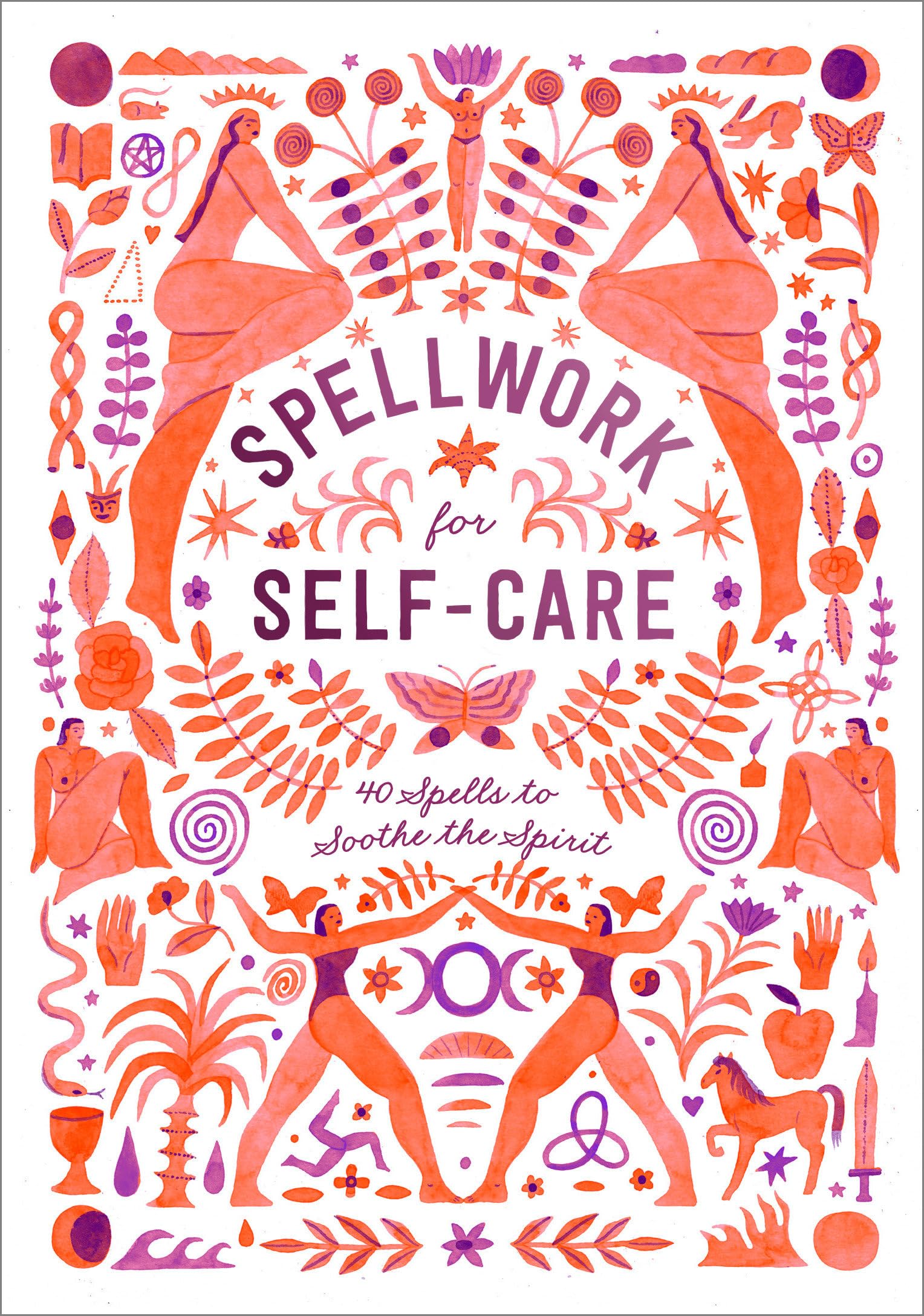 Spellwork for Self-Care: 40 Spells to Soothe the Spirit