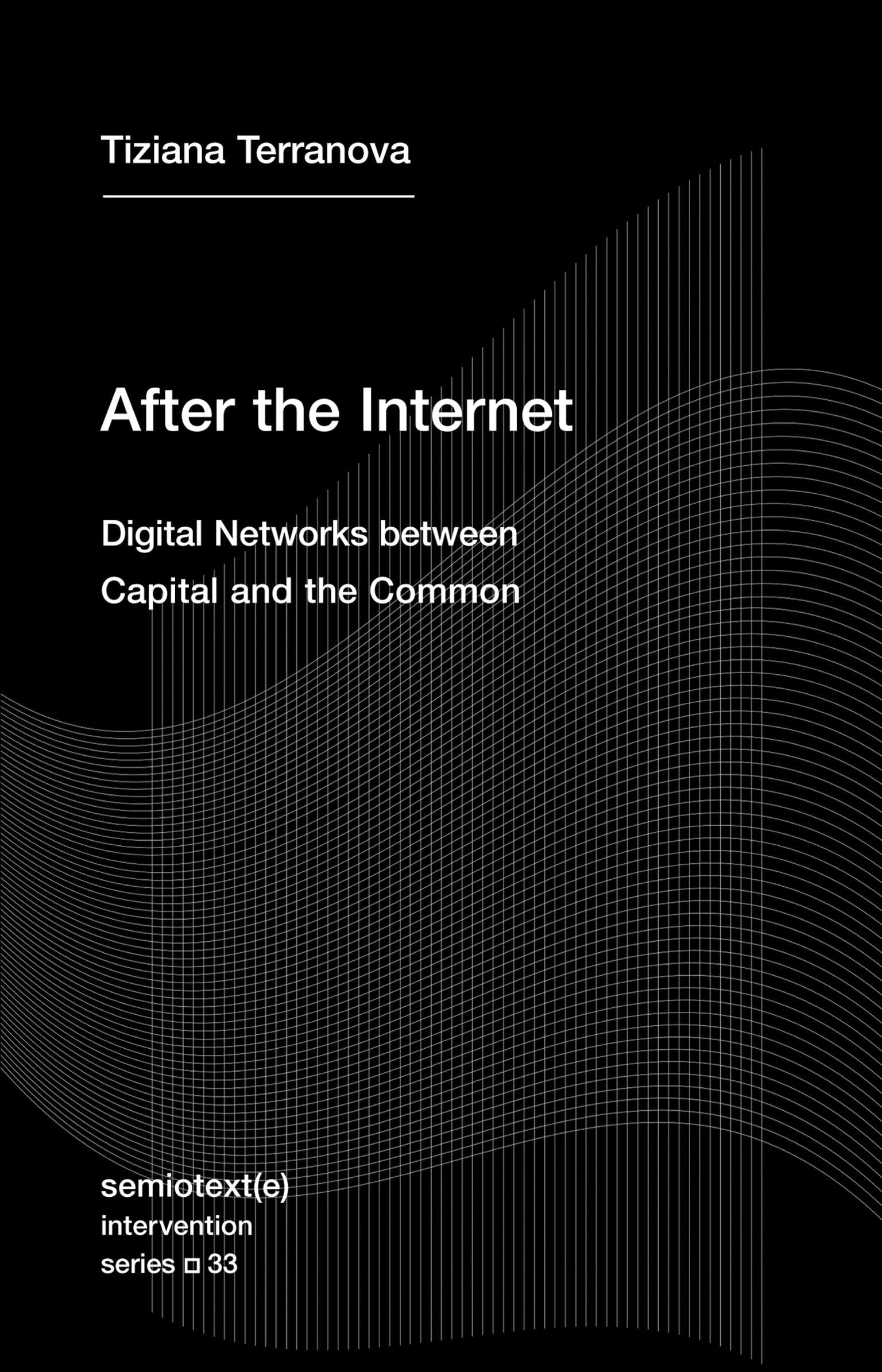 After the Internet: Digital Networks between Capital and the Common (Semiotext(e) / Intervention Series)