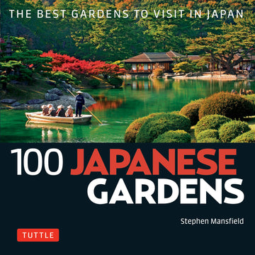 100 Japanese Gardens: The Best Gardens to Visit in Japan (100 Japanese Sites to See)