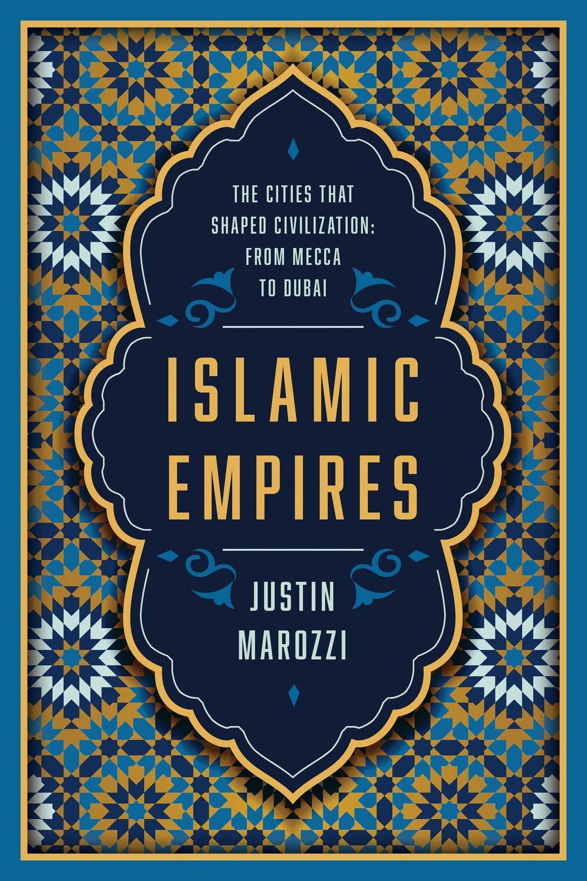 Islamic Empires: The Cities that Shaped Civilization: From Mecca to Dubai