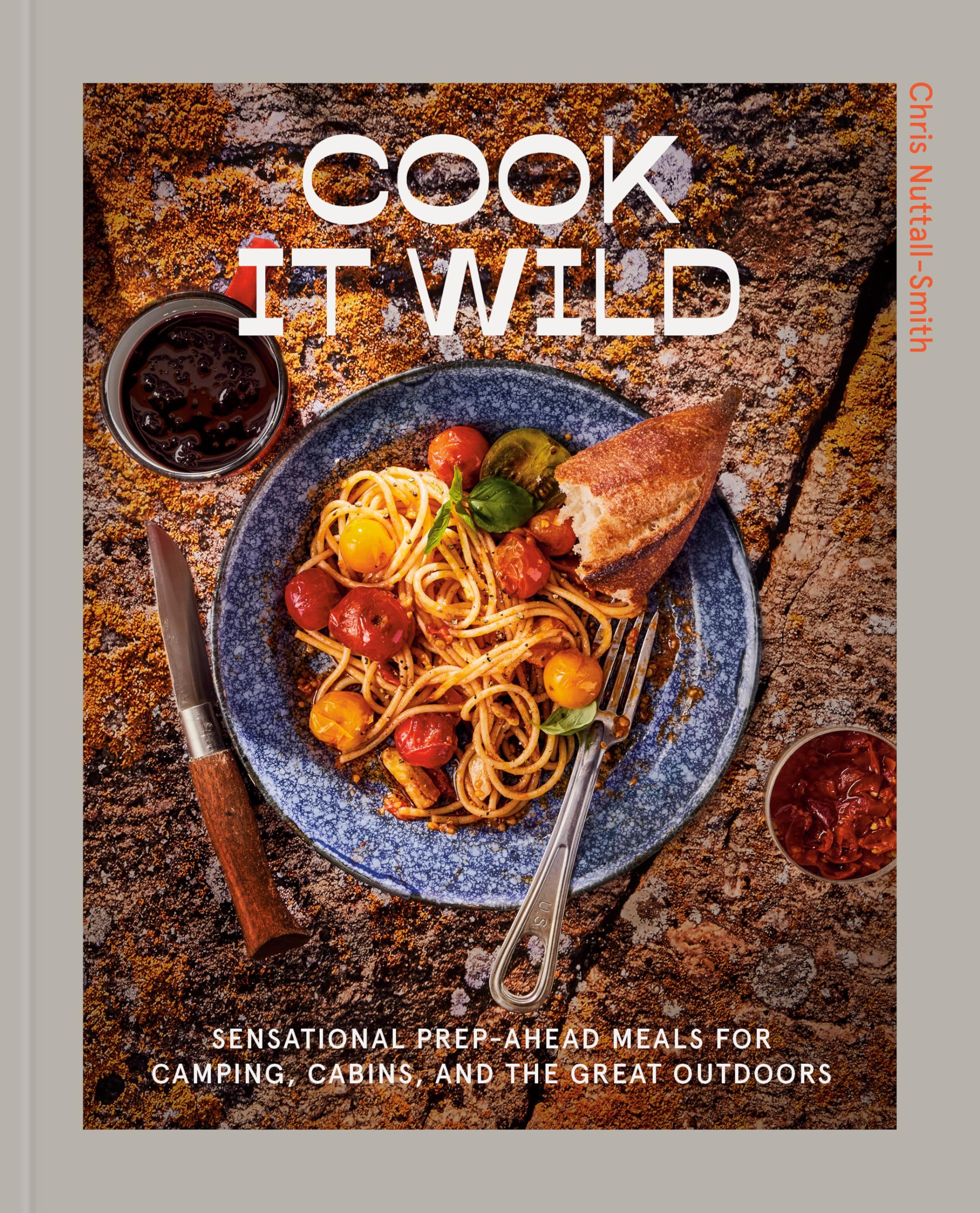 Cook It Wild: Sensational Prep-Ahead Meals for Camping, Cabins, and the Great Outdoors: A Cookbook