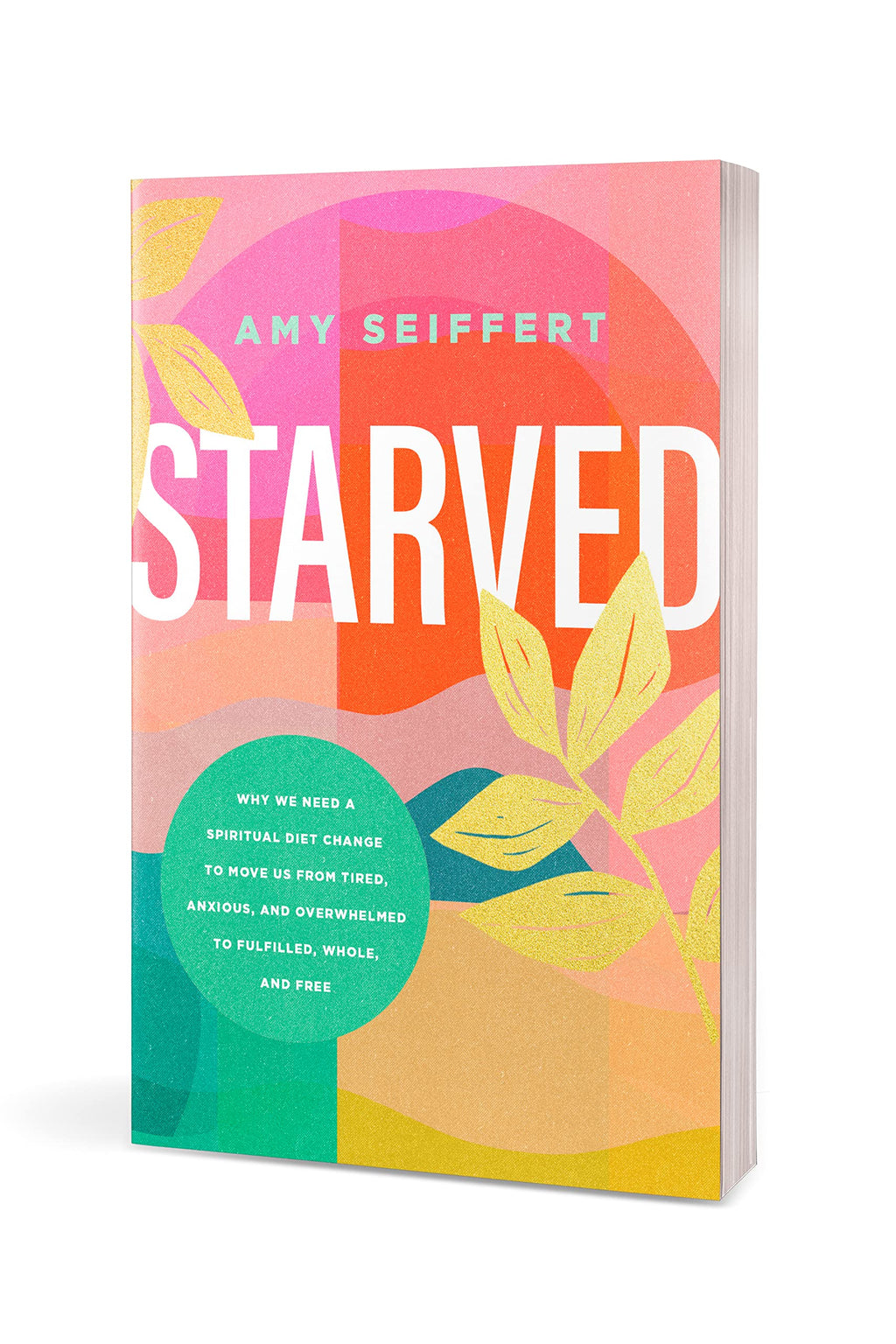 Starved: Why We Need a Spiritual Diet Change to Move Us from Tired, Anxious, and Overwhelmed to Fulfilled, Whole, and Free