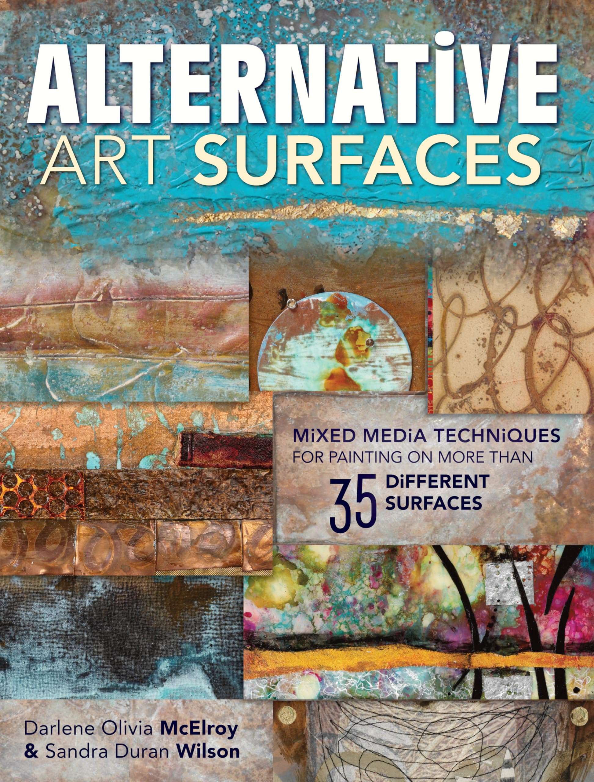 Alternative Art Surfaces: Mixed-Media Techniques for Painting on More Than 35 Different Surfaces