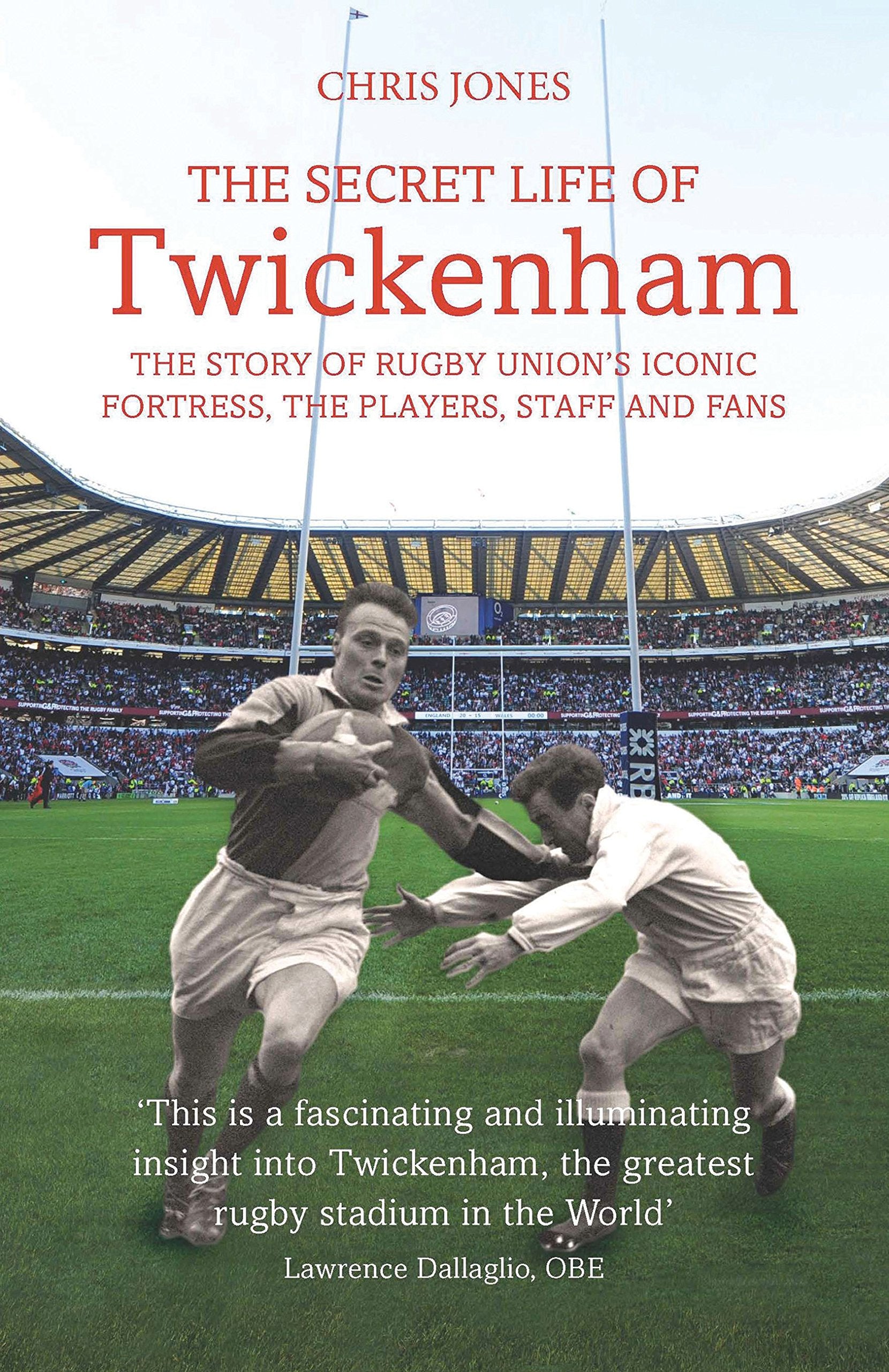 The Secret Life of Twickenham: The Story of Rugby Union's Iconic Fortress, The Players, Staff and Fans