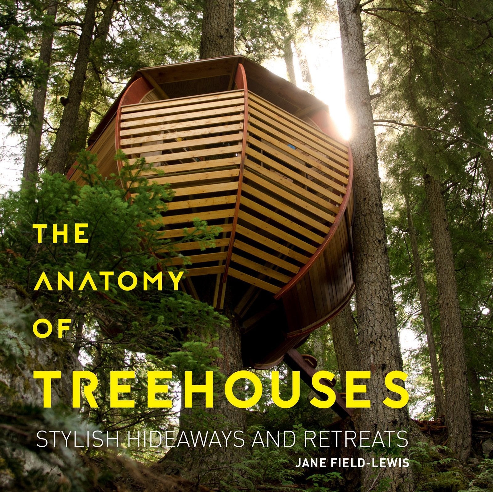 The Anatomy of Treehouses: New Buildings from an Old Tradition: Stylish Hideaways and Retreats