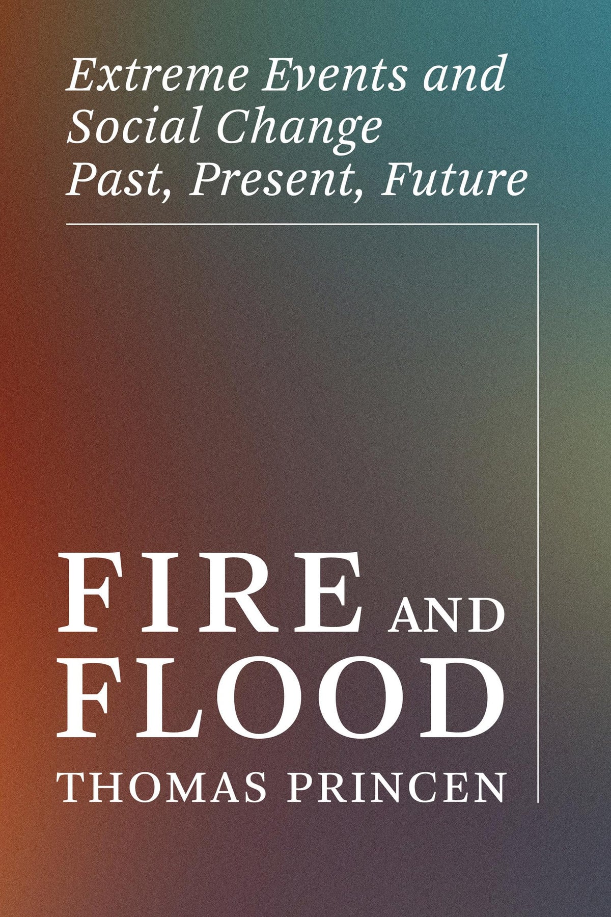 Fire and Flood: Extreme Events and Social Change Past, Present, Future (One Planet)