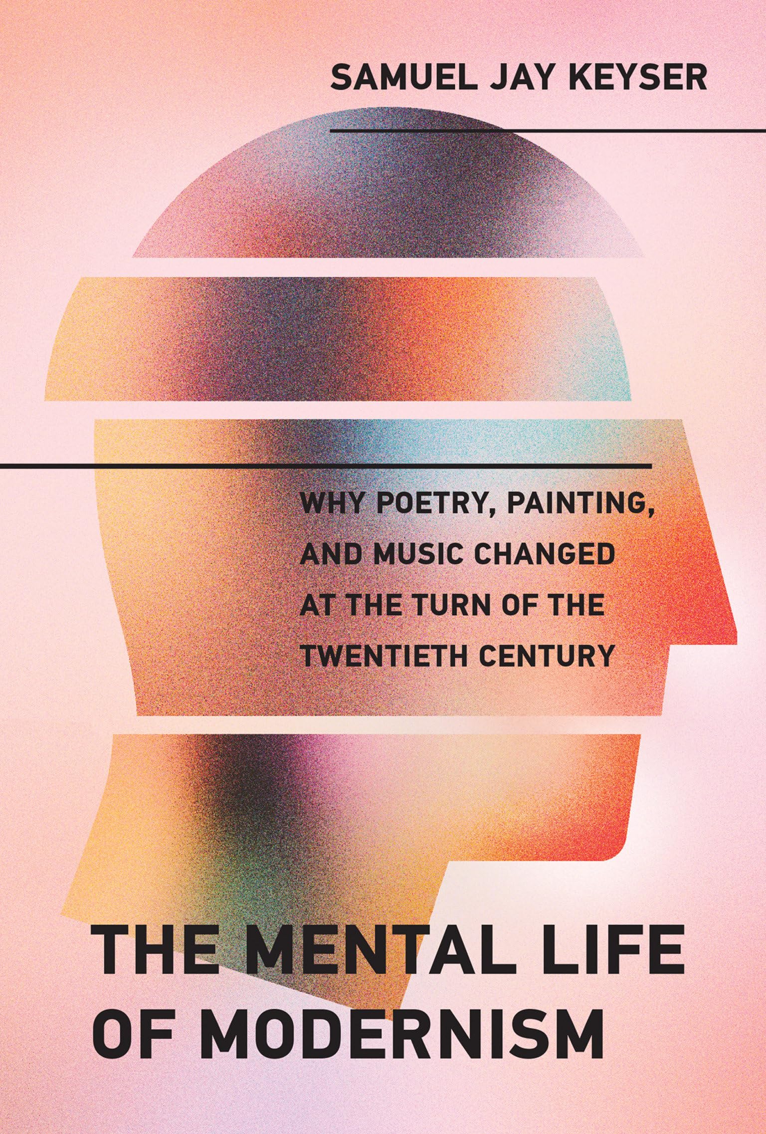 The Mental Life of Modernism: Why Poetry, Painting, and Music Changed at the Turn of the Twentieth Century (Mit Press)