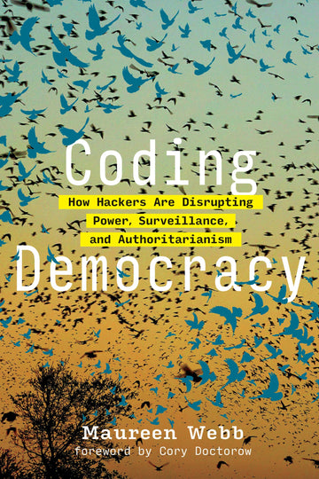 Coding Democracy: How Hackers Are Disrupting Power, Surveillance, and Authoritarianism (Mit Press)