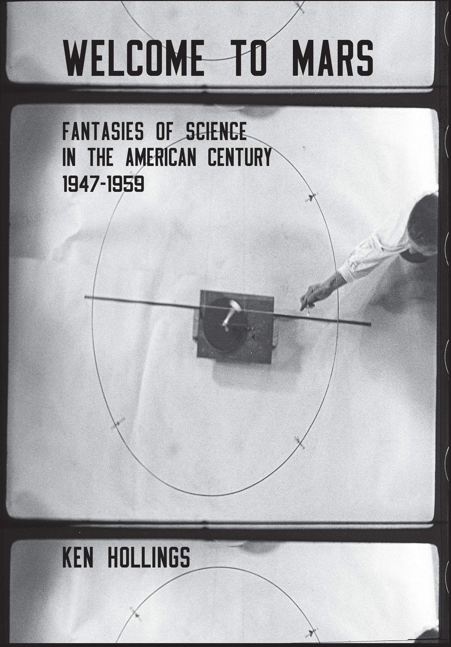 Welcome to Mars: Fantasies of Science in the American Century 1947–1959 (Strange Attractor Press)