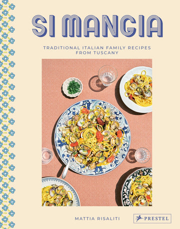 Si Mangia: Traditional Italian Family Recipes from Tuscany