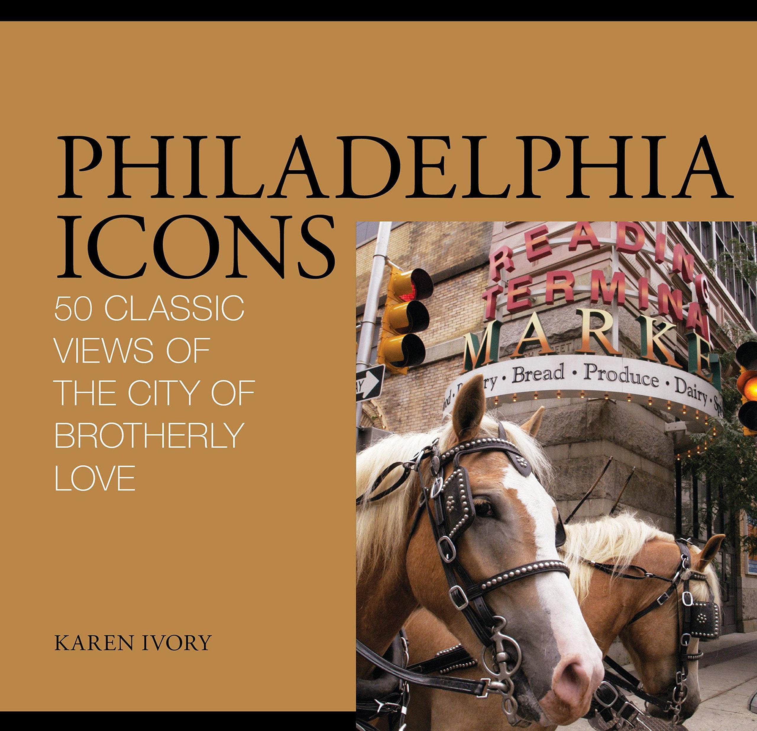 Philadelphia Icons: 50 Classic Views of the City of Brotherly Love