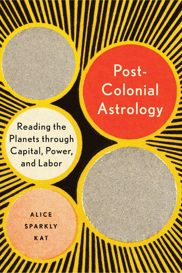 Postcolonial Astrology: Reading the Planets through Capital, Power, and Labor