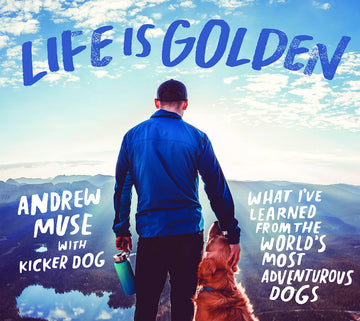 Life Is Golden: What I’ve Learned from the World’s Most Adventurous Dogs