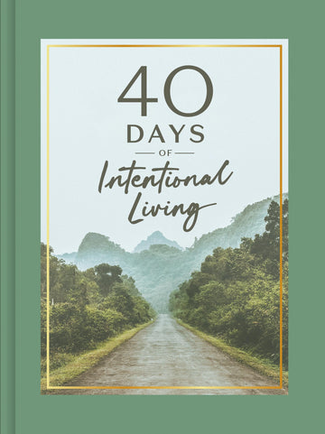 40 Days of Intentional Living: Cultivate Faith Through Devotions, Journaling, and Prayer