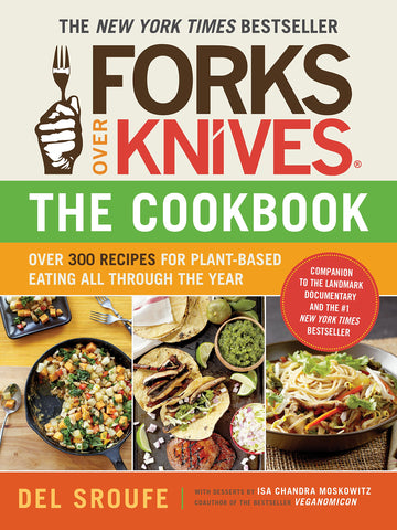 Forks Over Knives?The Cookbook: Over 300 Simple and Delicious Plant-Based Recipes to Help You Lose Weight, Be Healthier, and Feel Better Every Day: The New York Times Bestseller