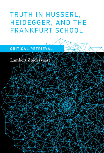 Truth in Husserl, Heidegger, and the Frankfurt School: Critical Retrieval (Mit Press)