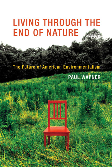 Living Through the End of Nature: The Future of American Environmentalism (Mit Press)