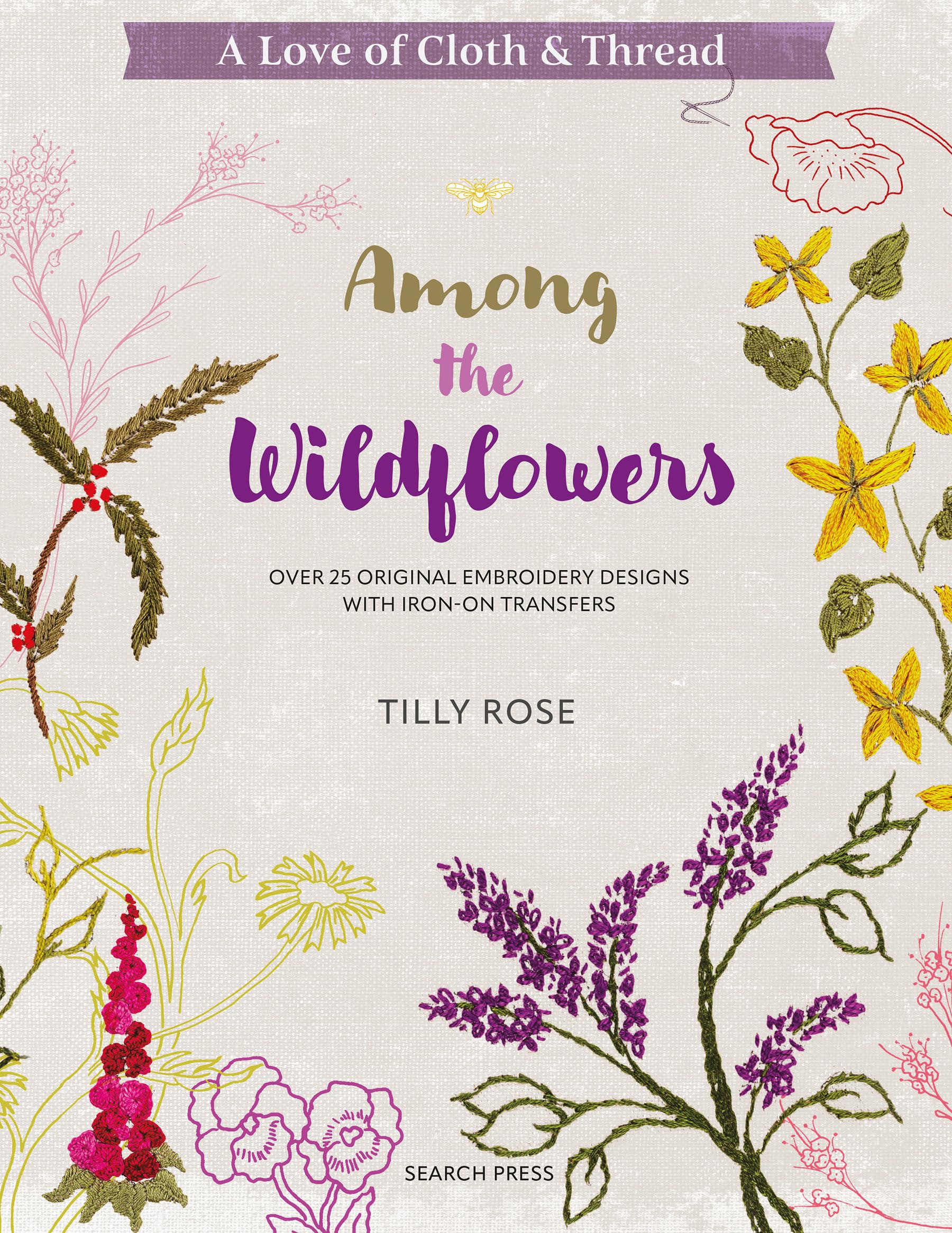 A Love of Cloth and Thread: Among the Wildflowers: Over 25 original embroidery designs with iron-on transfers