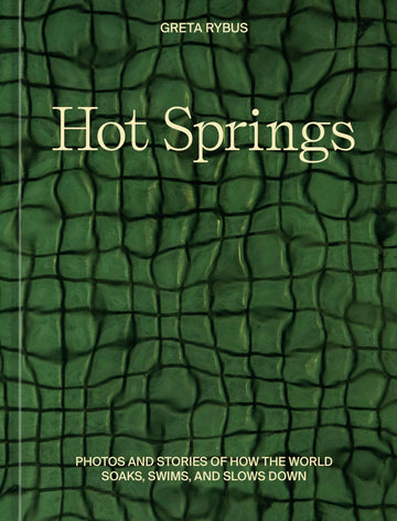 Hot Springs: Photos and Stories of How the World Soaks, Swims, and Slows Down