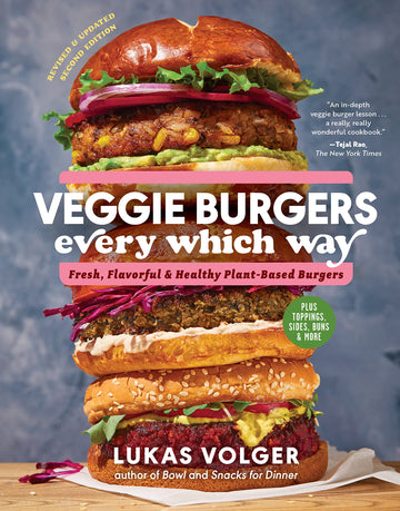 Veggie Burgers Every Which Way, Second Edition: Fresh, Flavorful, and Healthy Plant-Based Burgers?Plus Toppings, Sides, Buns, and More
