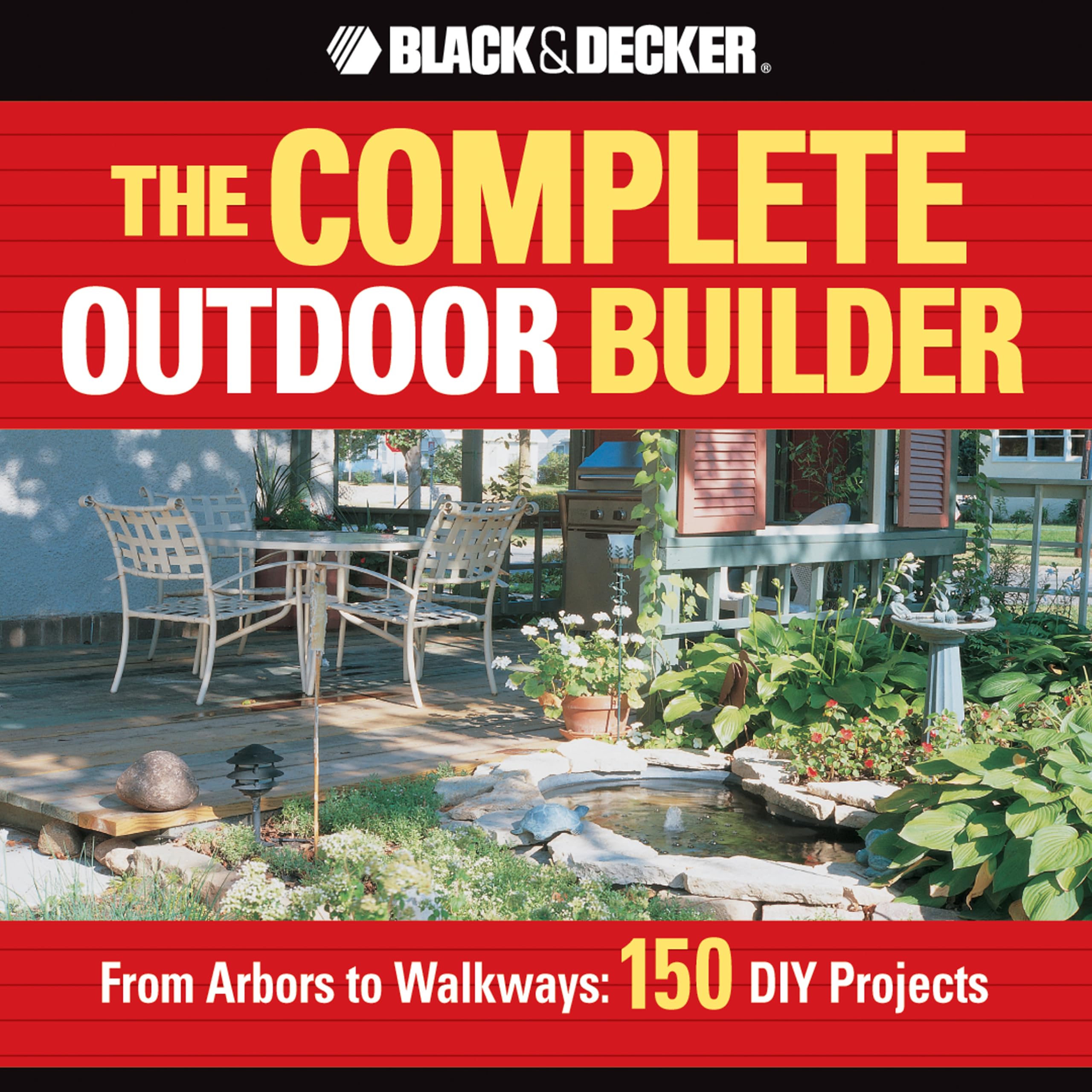 The Complete Outdoor Builder: From Arbors to Walkways: 150 Diy Projects