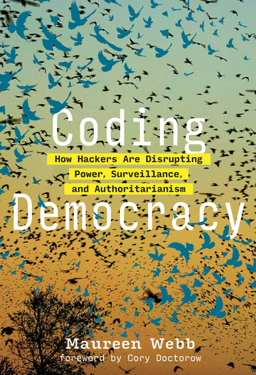 Coding Democracy: How Hackers Are Disrupting Power, Surveillance, and Authoritarianism