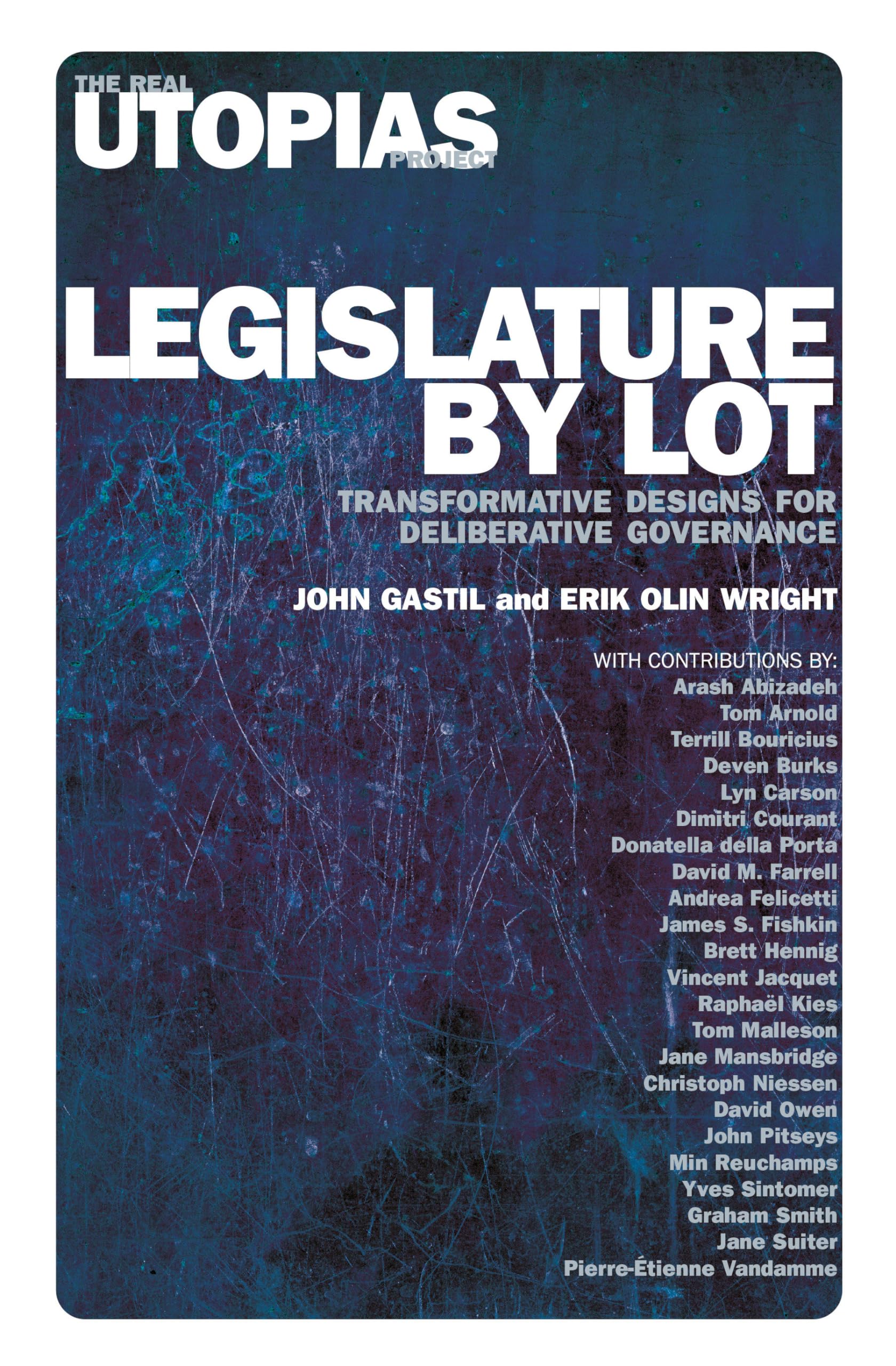 Legislature by Lot: Transformative Designs for Deliberative Governance (Real Utopias Project)
