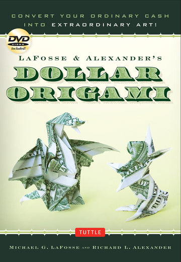 LaFosse & Alexander's Dollar Origami: Convert Your Ordinary Cash into Extraordinary Art!: Origami Book with 48 Origami Paper Dollars, 20 Projects and Instructional DVD (Tuttle Specials)