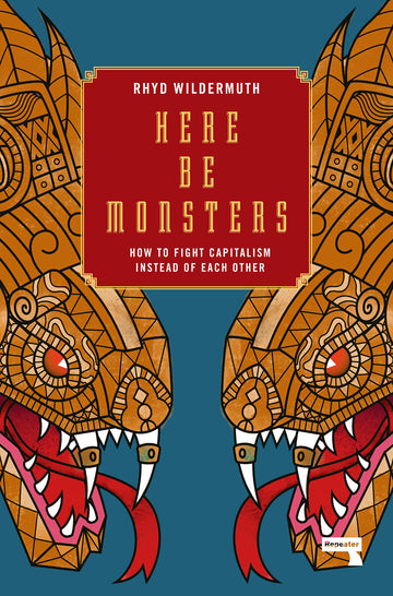 Here Be Monsters: How to Fight Capitalism Instead of Each Other